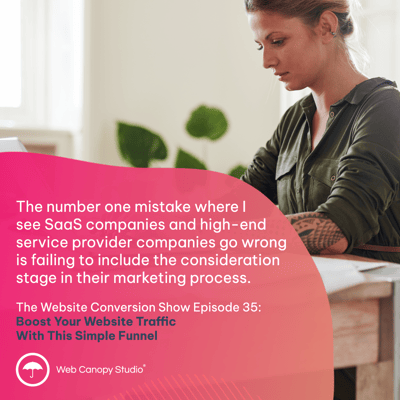 The number one mistake where I see SaaS companies and high-end service provider companies go wrong is failing to include the consideration stage in their marketing process. - Episode 35