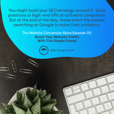 You might build your SEO strategy around C-Suite positions or high-end VPs at software companies. But at the end of the day, those arent the people searching on Google to solve their problems. Podcast Episode 35