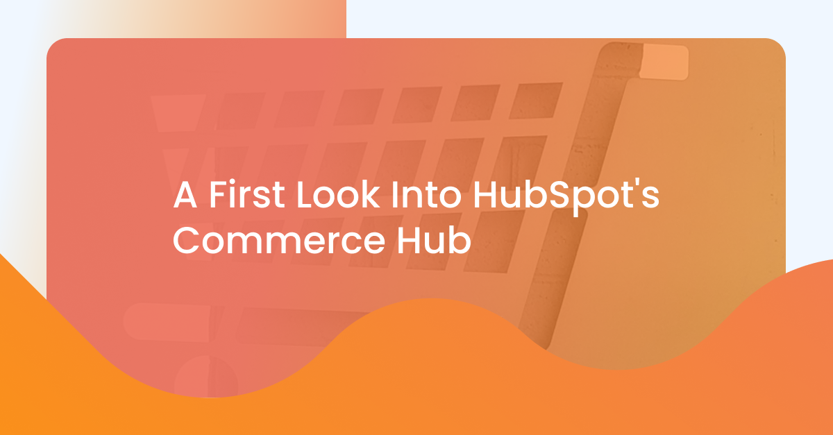 A First Look Into HubSpot's new commerce hub